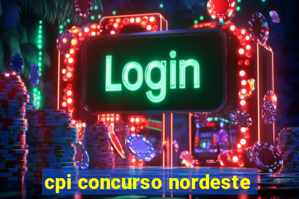 cpi concurso nordeste